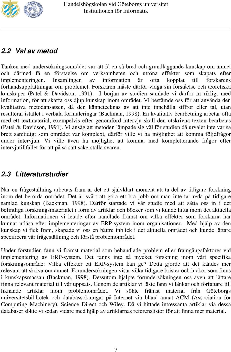 Forskaren måste därför vidga sin förståelse och teoretiska kunskaper (Patel & Davidson, 1991).