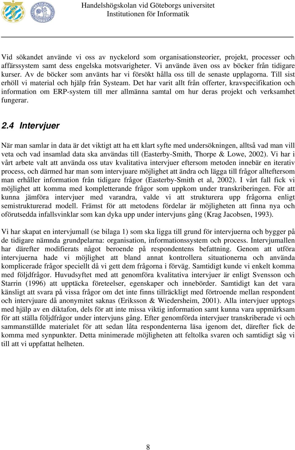 Det har varit allt från offerter, kravspecifikation och information om ERP-system till mer allmänna samtal om hur deras projekt och verksamhet fungerar. 2.