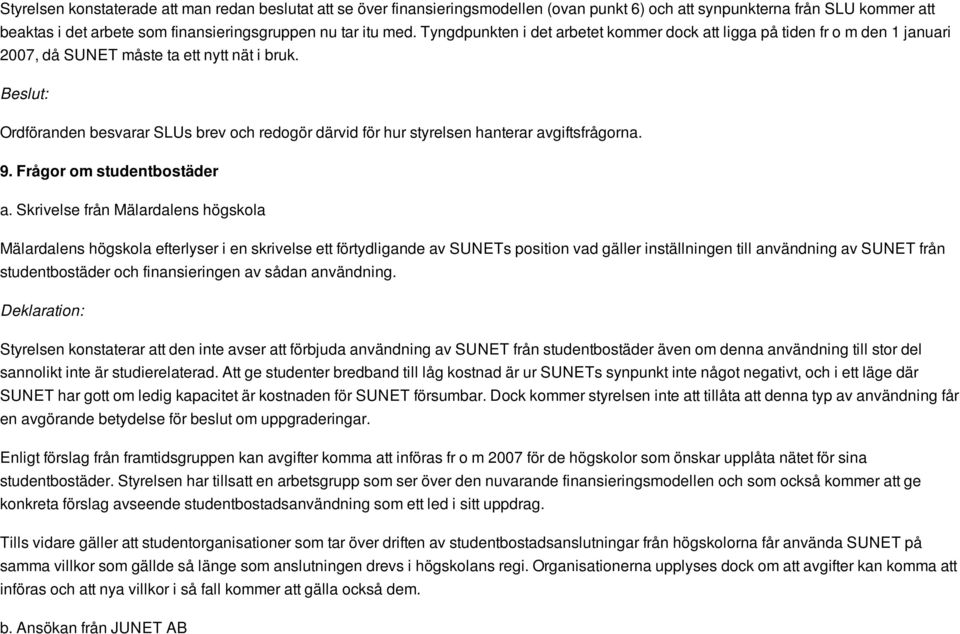 Ordföranden besvarar SLUs brev och redogör därvid för hur styrelsen hanterar avgiftsfrågorna. 9. Frågor om studentbostäder a.