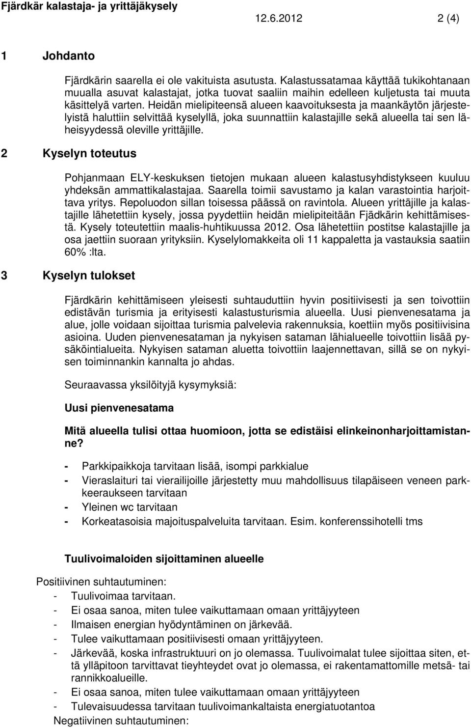 Heidän mielipiteensä alueen kaavoituksesta ja maankäytön järjestelyistä haluttiin selvittää kyselyllä, joka suunnattiin kalastajille sekä alueella tai sen läheisyydessä oleville yrittäjille.