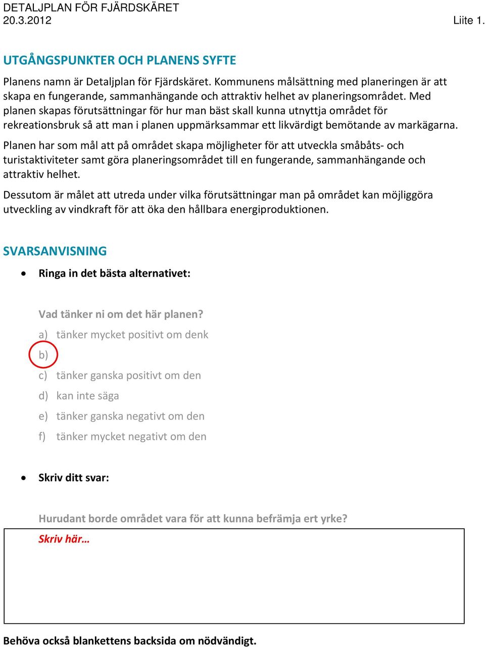 Planen har som mål att på området skapa möjligheter för att utveckla småbåts och turistaktiviteter samt göra planeringsområdet till en fungerande, sammanhängande och attraktiv helhet.