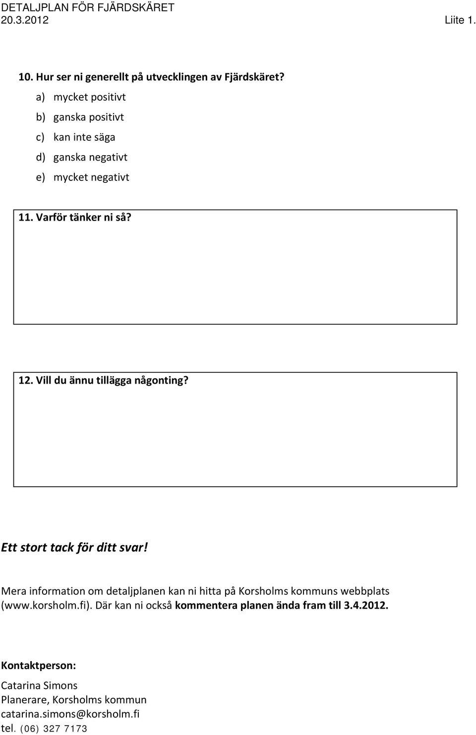 Vill du ännu tillägga någonting? Ett stort tack för ditt svar!