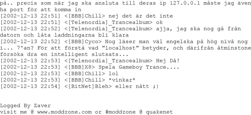 jag ska nog gå från datorn och låta laddningarna bli klara [2002-12-13 22:52] <[BBB]Cyco> Nog läser man väl engelska på hög nivå nog i... 7'an?