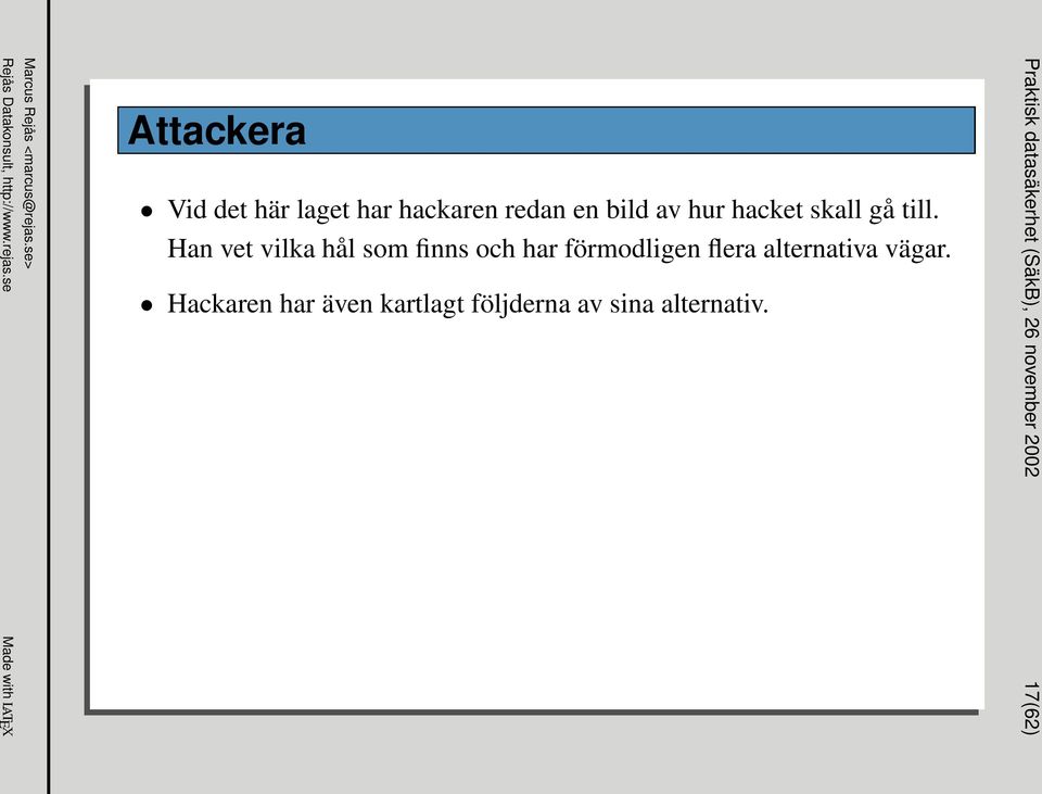 Han vet vilka hål som finns och har förmodligen flera alternativa vägar.