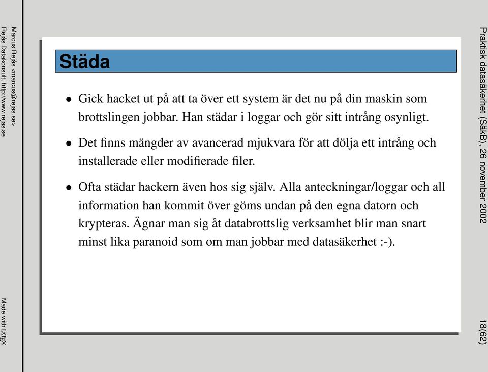 Det finns mängder av avancerad mjukvara för att dölja ett intrång och installerade eller modifierade filer.