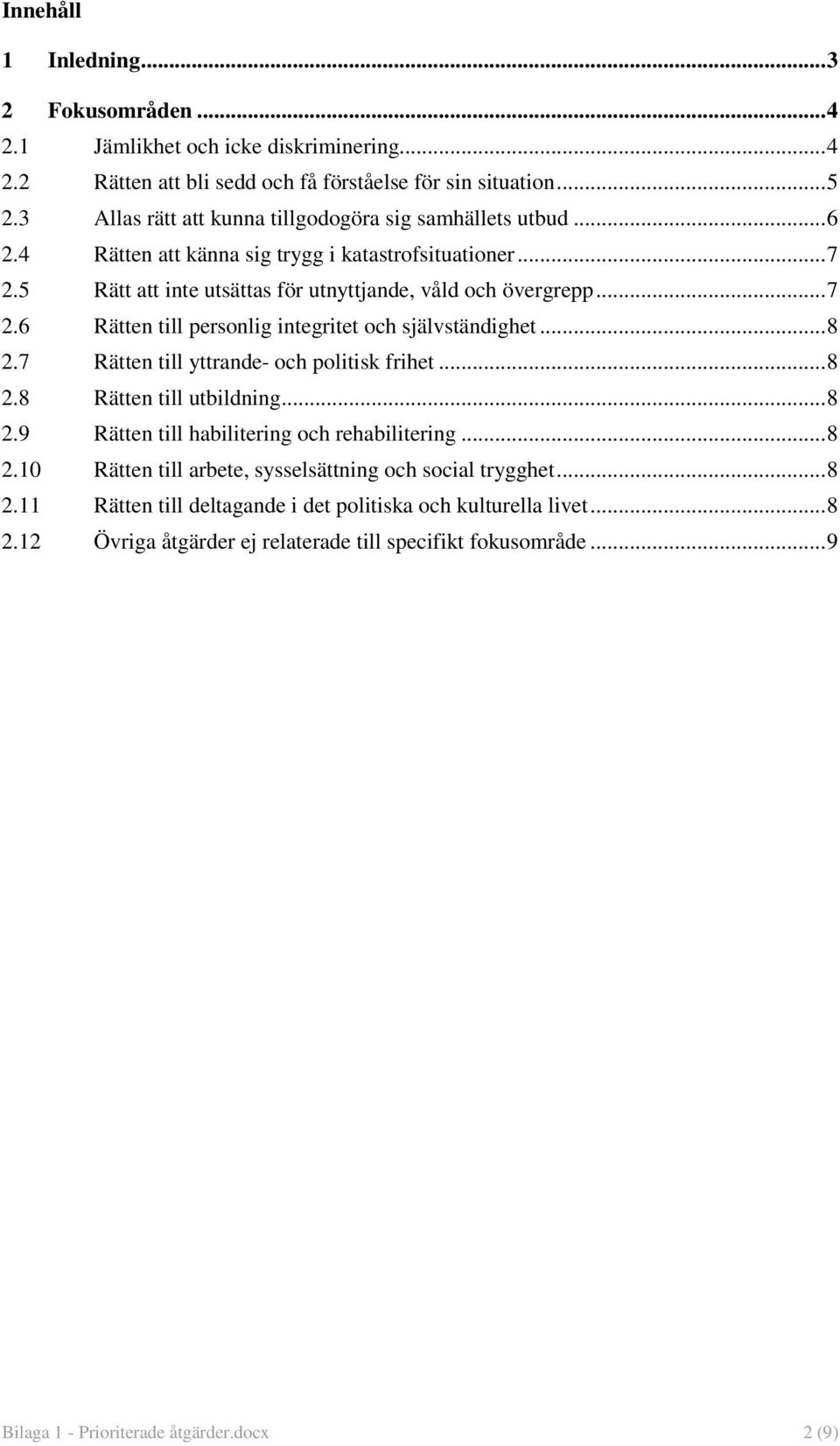 .. 8 2.7 Rätten till yttrande- och politisk frihet... 8 2.8 Rätten till utbildning... 8 2.9 Rätten till habilitering och rehabilitering... 8 2.10 Rätten till arbete, sysselsättning och social trygghet.