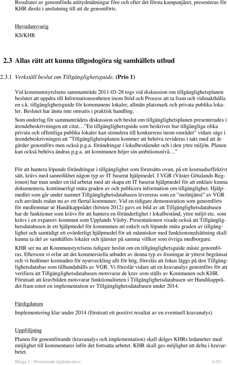 (Prio 1) Vid kommunstyrelsens sammanträde 2011-03-28 togs vid diskussion om tillgänglighetsplanen beslutet att uppdra till Informationsenheten inom Stöd och Process att ta fram och vidmakthålla en s.