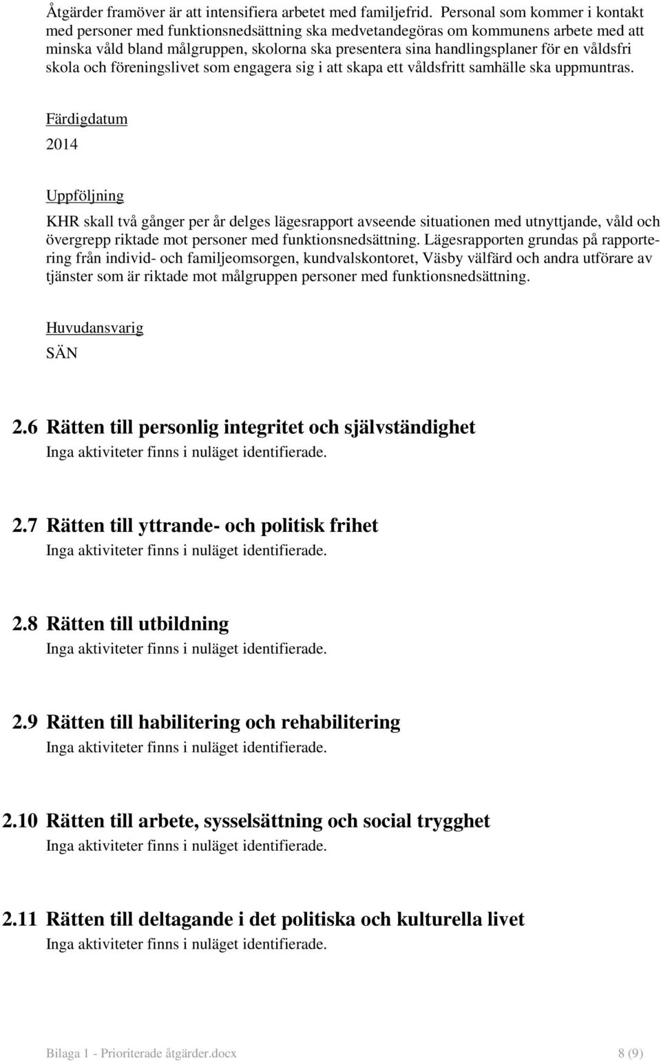 våldsfri skola och föreningslivet som engagera sig i att skapa ett våldsfritt samhälle ska uppmuntras.