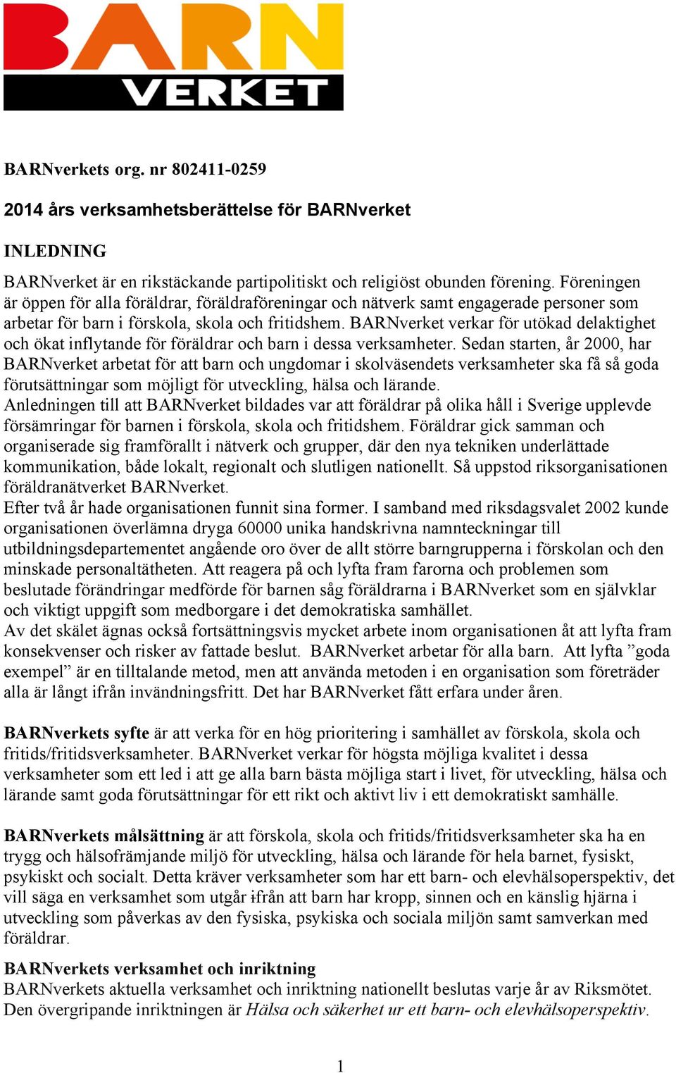 BARNverket verkar för utökad delaktighet och ökat inflytande för föräldrar och barn i dessa verksamheter.