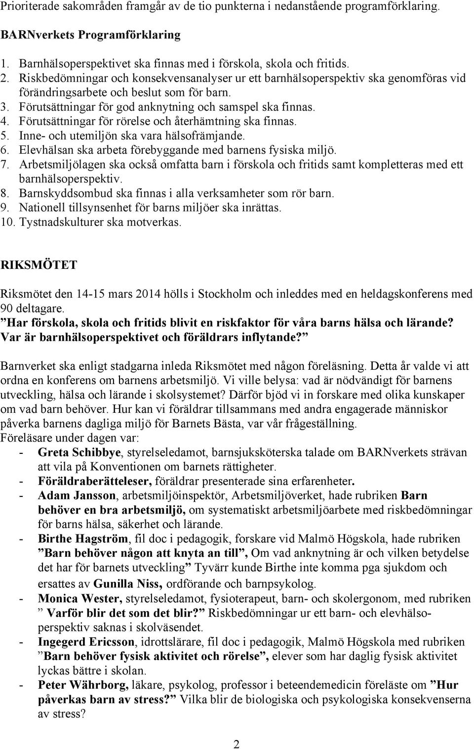 Förutsättningar för rörelse och återhämtning ska finnas. 5. Inne- och utemiljön ska vara hälsofrämjande. 6. Elevhälsan ska arbeta förebyggande med barnens fysiska miljö. 7.