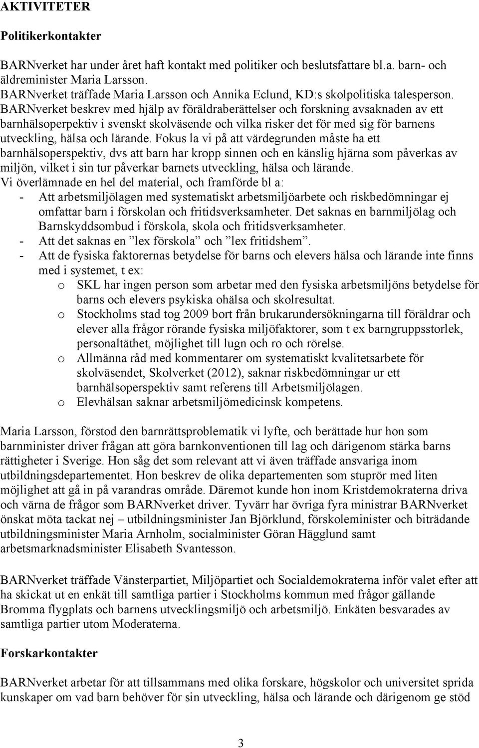 BARNverket beskrev med hjälp av föräldraberättelser och forskning avsaknaden av ett barnhälsoperpektiv i svenskt skolväsende och vilka risker det för med sig för barnens utveckling, hälsa och lärande.