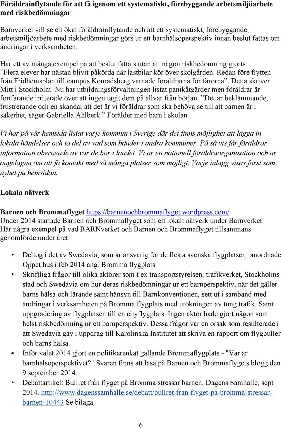 Här ett av många exempel på att beslut fattats utan att någon riskbedömning gjorts: Flera elever har nästan blivit påkörda när lastbilar kör över skolgården.