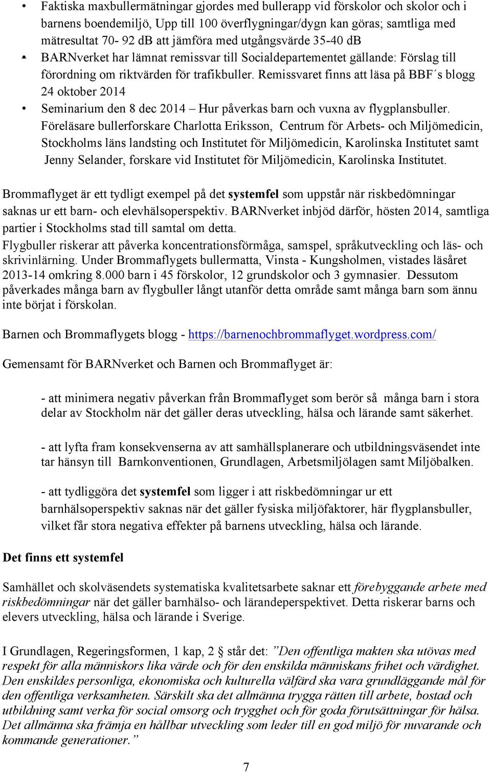 Remissvaret finns att läsa på BBF s blogg 24 oktober 2014 Seminarium den 8 dec 2014 Hur påverkas barn och vuxna av flygplansbuller.