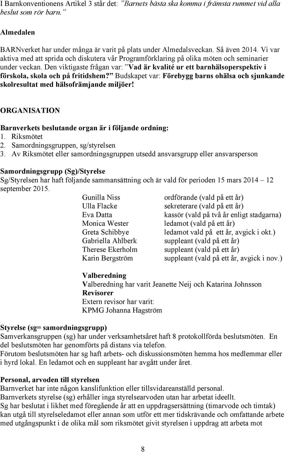 Den viktigaste frågan var: Vad är kvalité ur ett barnhälsoperspektiv i förskola, skola och på fritidshem? Budskapet var: Förebygg barns ohälsa och sjunkande skolresultat med hälsofrämjande miljöer!
