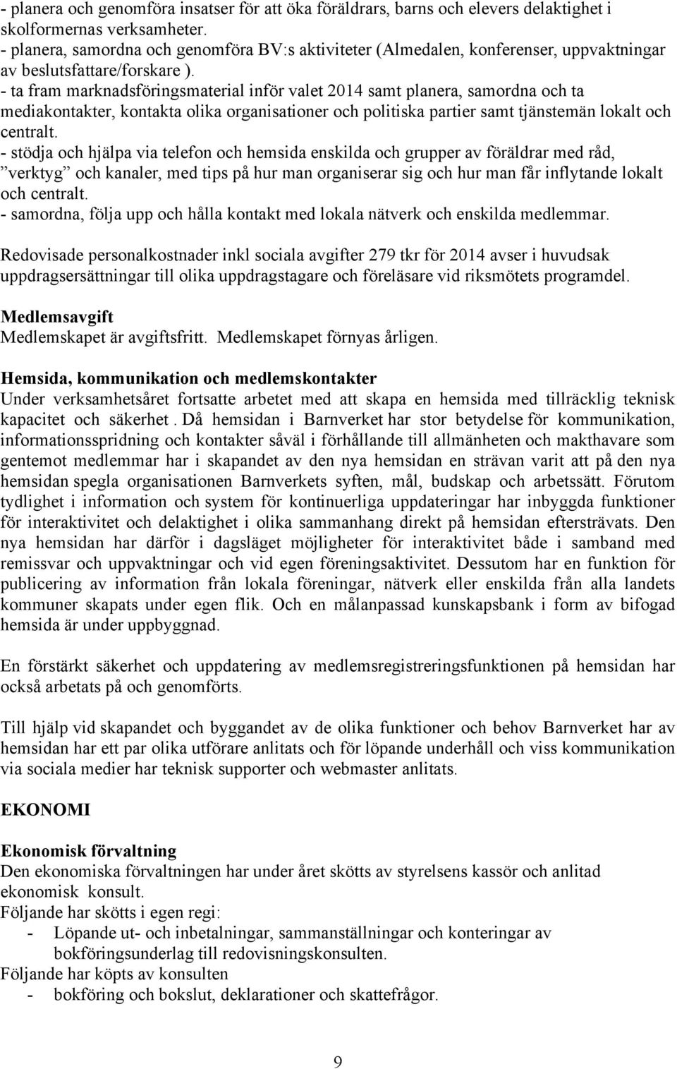 - ta fram marknadsföringsmaterial inför valet 2014 samt planera, samordna och ta mediakontakter, kontakta olika organisationer och politiska partier samt tjänstemän lokalt och centralt.