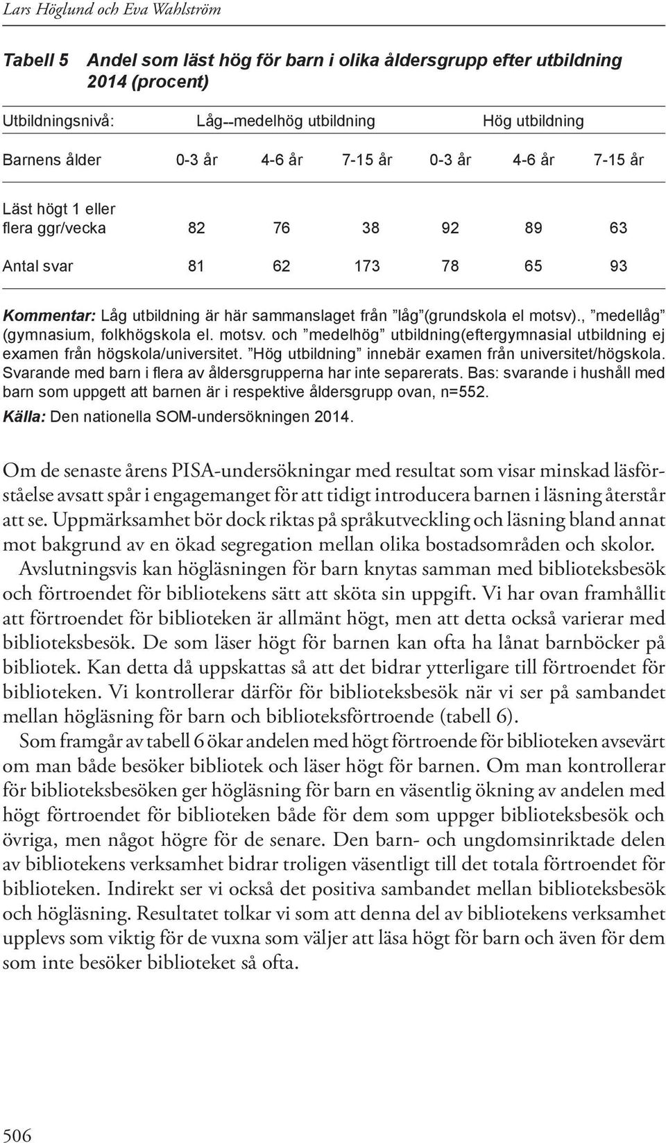 , medellåg (gymnasium, folkhögskola el. motsv. och medelhög utbildning(eftergymnasial utbildning ej examen från högskola/universitet. Hög utbildning innebär examen från universitet/högskola.