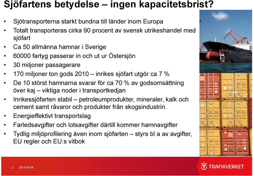 och ut ur Östersjön 30 miljoner passagerare 170 miljoner ton gods 2010 inrikes sjöfart utgör ca 7 % De 10 störst hamnarna svarar för ca 70 % av godsomsättning över kaj viktiga noder i