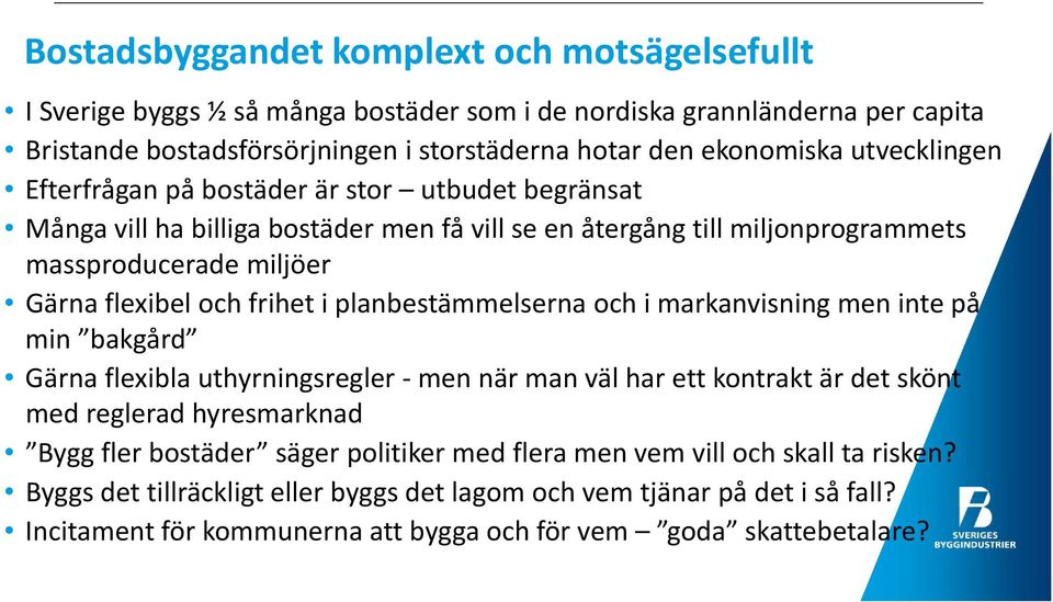 i planbestämmelserna och i markanvisning men inte på min bakgård Gärna flexibla uthyrningsregler men när man väl har ett kontrakt är det skönt med reglerad hyresmarknad Bygg fler bostäder säger