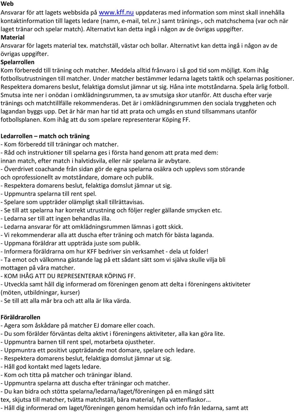 matchställ, västar och bollar. Alternativt kan detta ingå i någon av de övrigas uppgifter. Spelarrollen Kom förberedd till träning och matcher. Meddela alltid frånvaro i så god tid som möjligt.