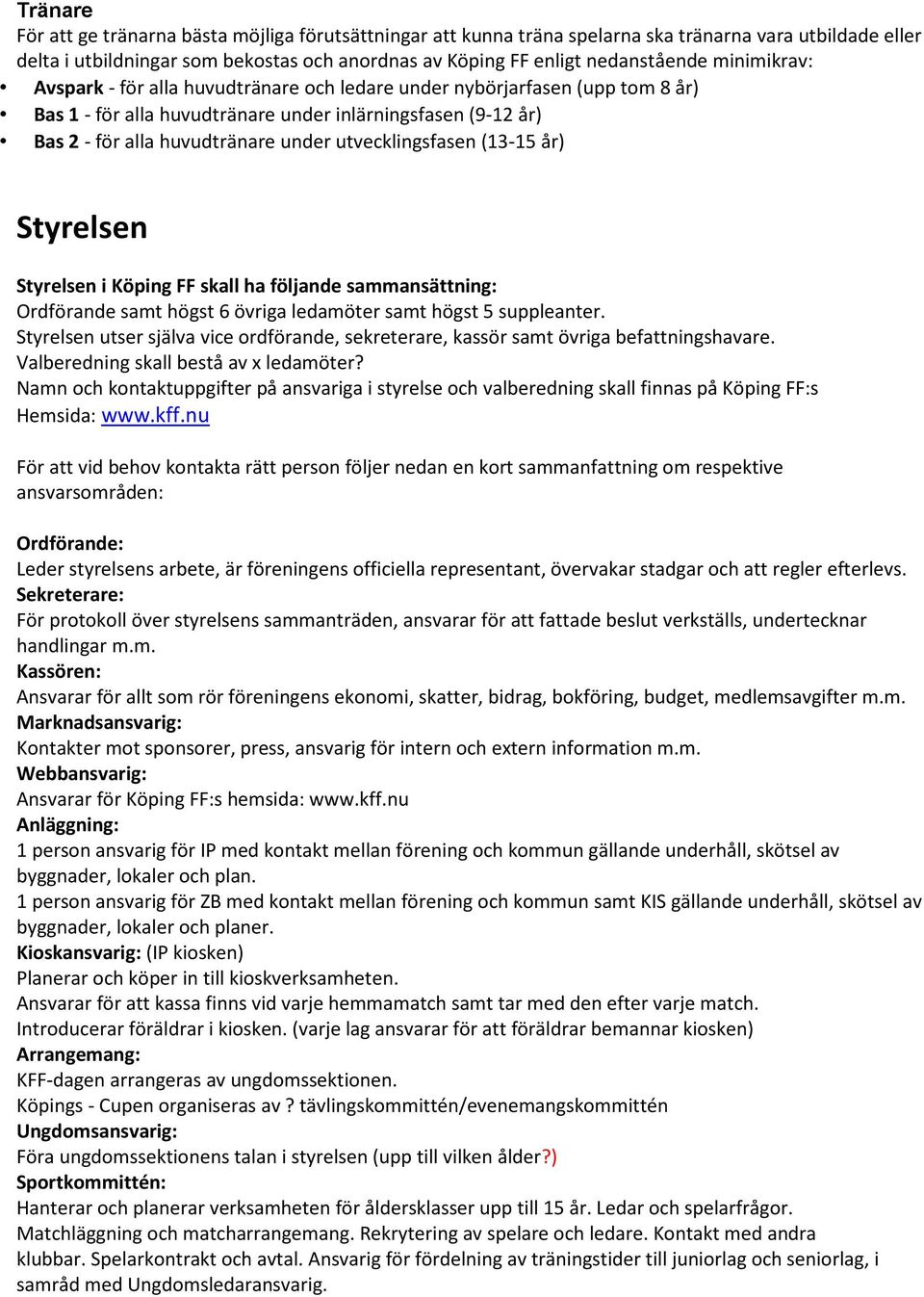 utvecklingsfasen (13-15 år) Styrelsen Styrelsen i Köping FF skall ha följande sammansättning: Ordförande samt högst 6 övriga ledamöter samt högst 5 suppleanter.