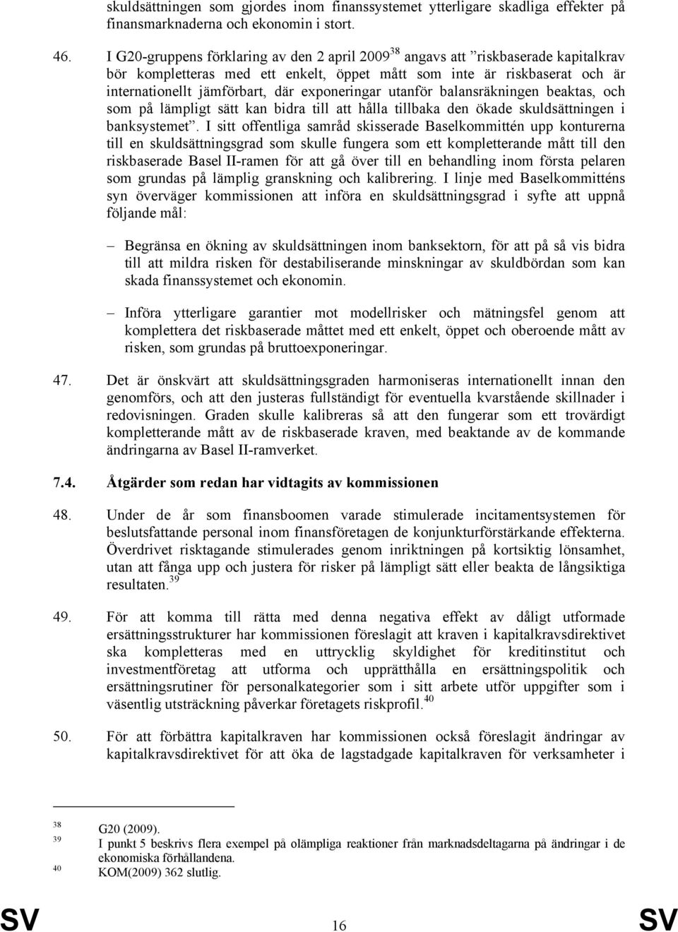 exponeringar utanför balansräkningen beaktas, och som på lämpligt sätt kan bidra till att hålla tillbaka den ökade skuldsättningen i banksystemet.