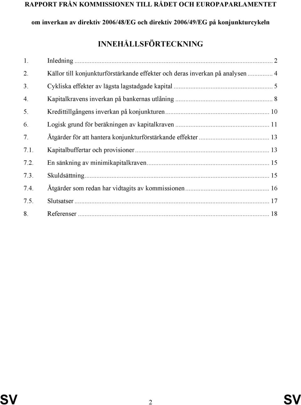 Kredittillgångens inverkan på konjunkturen... 10 6. Logisk grund för beräkningen av kapitalkraven... 11 7. Åtgärder för att hantera konjunkturförstärkande effekter... 13 7.1. Kapitalbuffertar och provisioner.