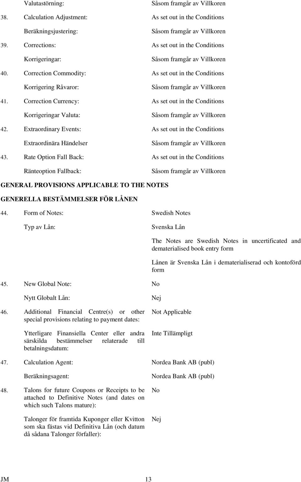 Correction Currency: As set out in the Conditions Korrigeringar Valuta: Såsom framgår av Villkoren 42.
