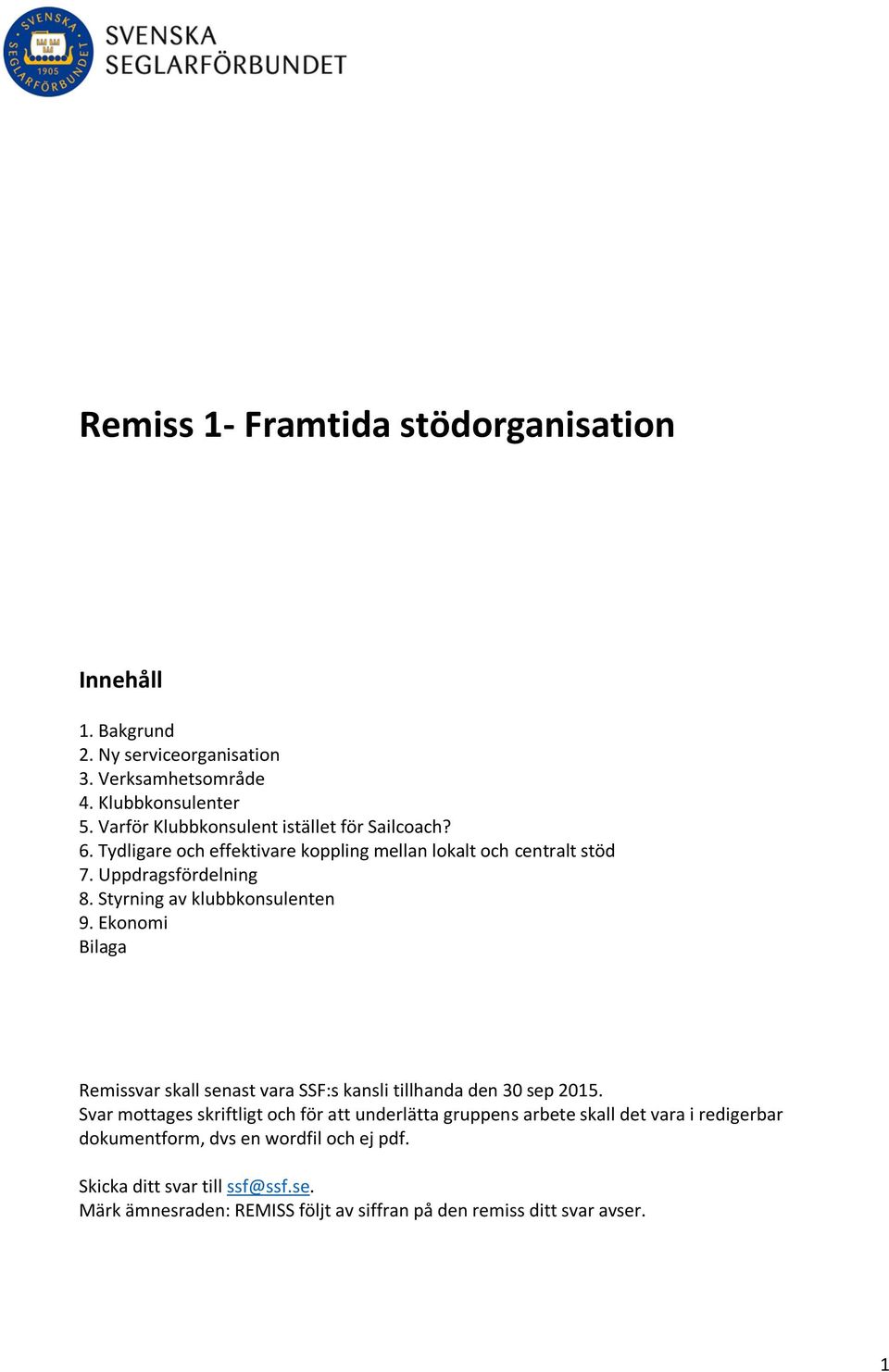 Styrning av klubbkonsulenten 9. Ekonomi Bilaga Remissvar skall senast vara SSF:s kansli tillhanda den 30 sep 2015.