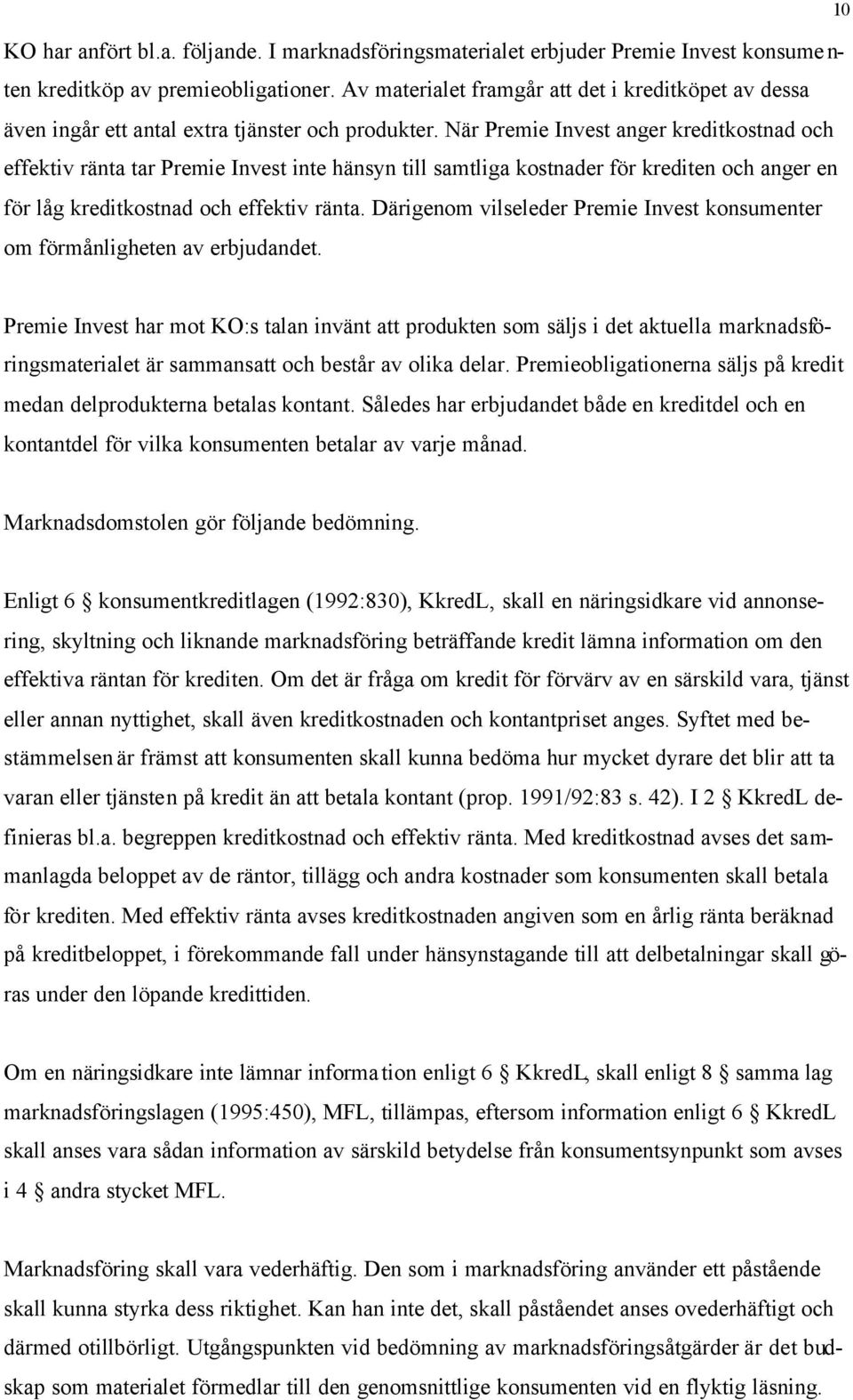 När Premie Invest anger kreditkostnad och effektiv ränta tar Premie Invest inte hänsyn till samtliga kostnader för krediten och anger en för låg kreditkostnad och effektiv ränta.