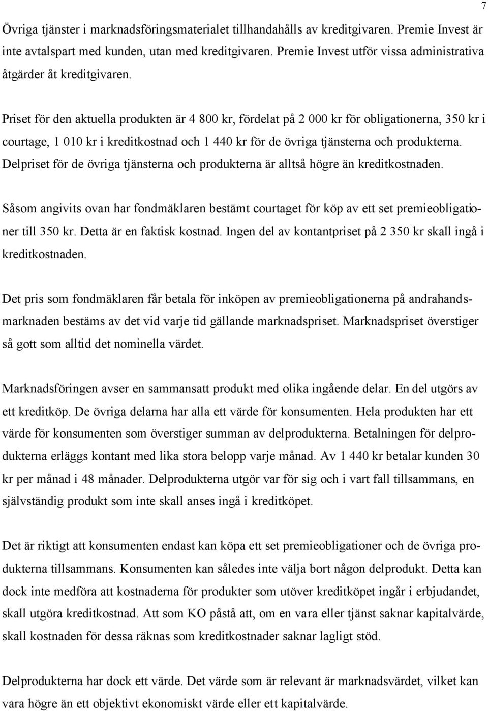 7 Priset för den aktuella produkten är 4 800 kr, fördelat på 2 000 kr för obligationerna, 350 kr i courtage, 1 010 kr i kreditkostnad och 1 440 kr för de övriga tjänsterna och produkterna.