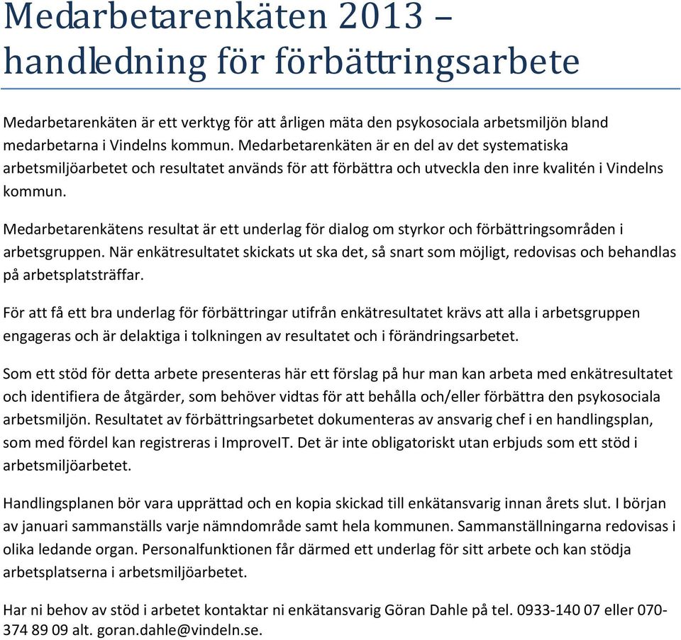 Medarbetarenkätens resultat är ett underlag för dialog om styrkor och förbättringsområden i arbetsgruppen.