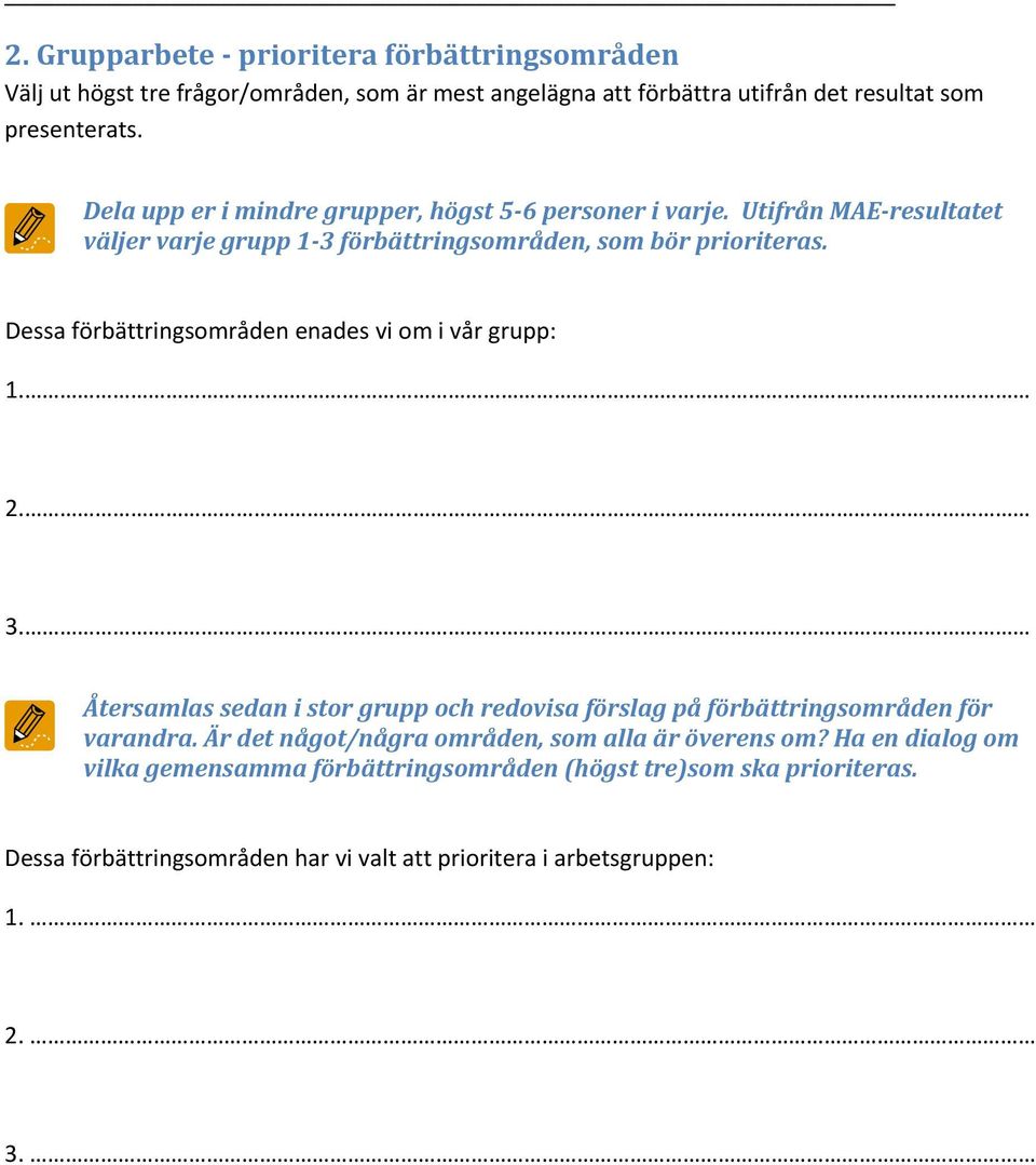 Dessa förbättringsområden enades vi om i vår grupp: 1. 2. 3. Återsamlas sedan i stor grupp och redovisa förslag på förbättringsområden för varandra.
