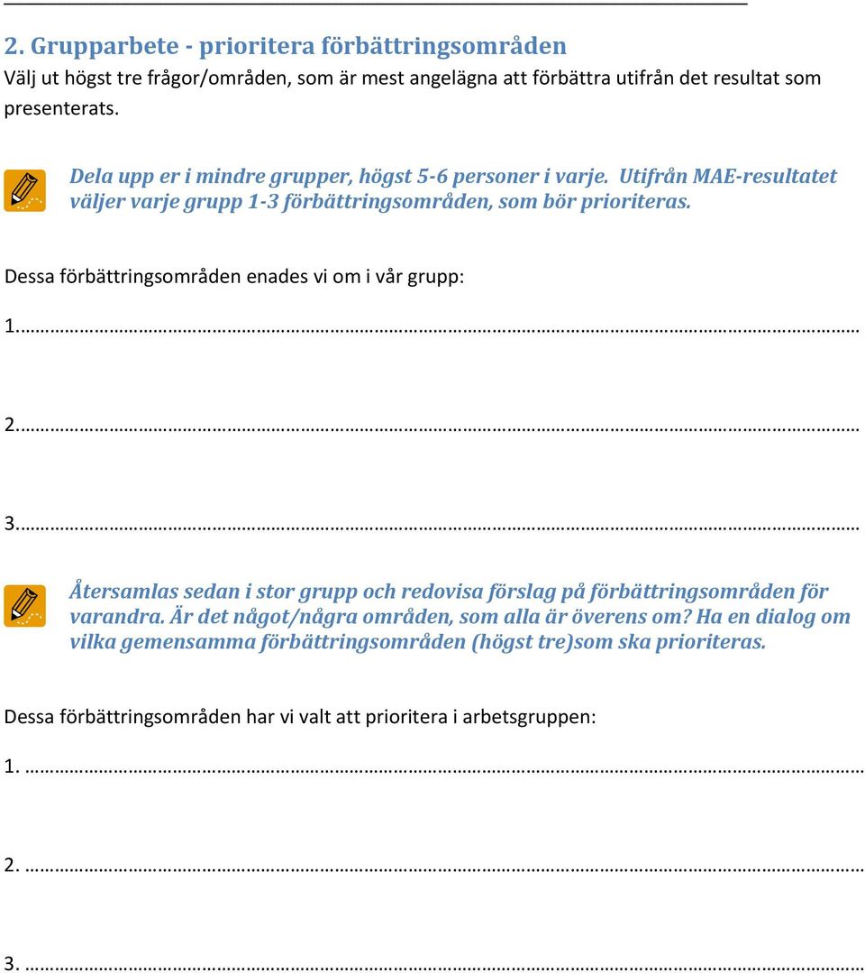 Dessa förbättringsområden enades vi om i vår grupp: 1. 2. 3. Återsamlas sedan i stor grupp och redovisa förslag på förbättringsområden för varandra.