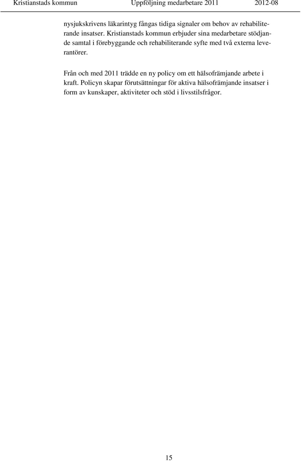 med två externa leverantörer. Från och med 2011 trädde en ny policy om ett hälsofrämjande arbete i kraft.