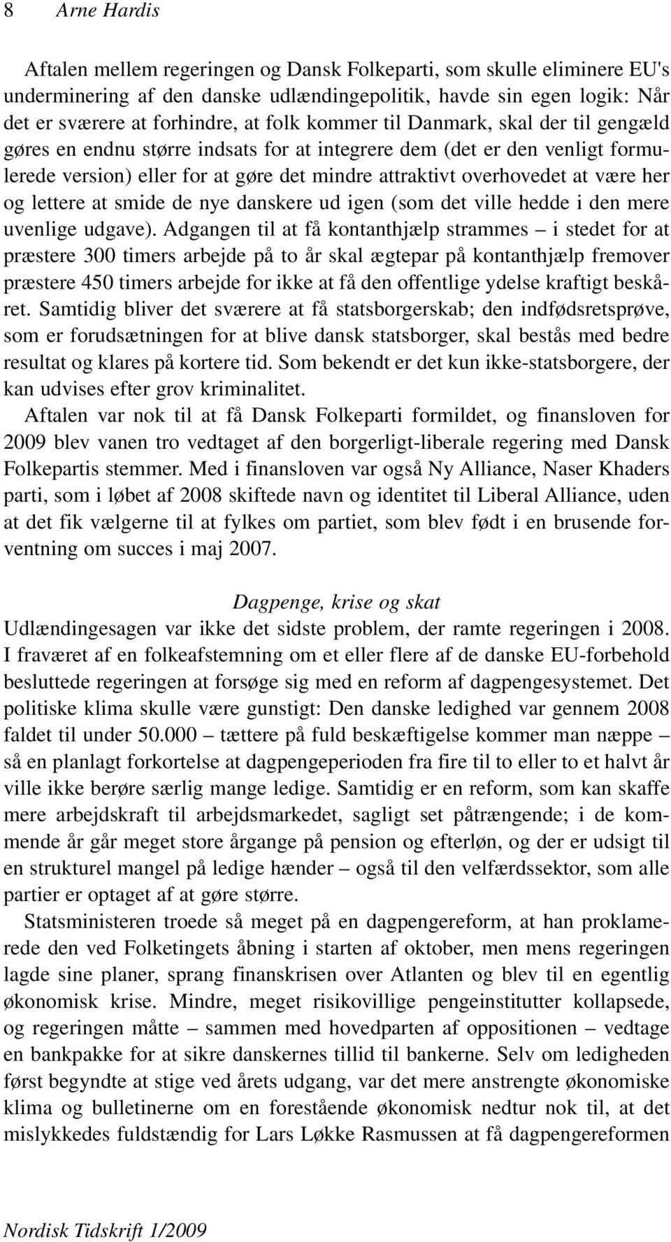 lettere at smide de nye danskere ud igen (som det ville hedde i den mere uvenlige udgave).