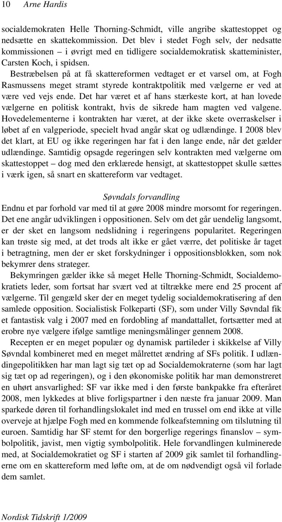 Bestræbelsen på at få skattereformen vedtaget er et varsel om, at Fogh Rasmussens meget stramt styrede kontraktpolitik med vælgerne er ved at være ved vejs ende.