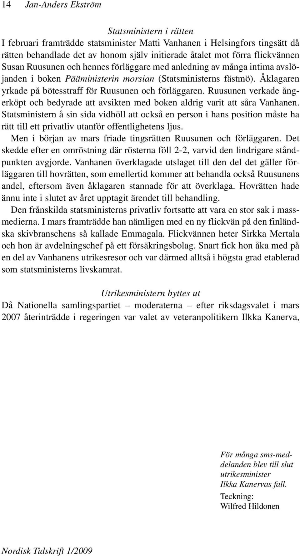 Ruusunen verkade ångerköpt och bedyrade att avsikten med boken aldrig varit att såra Vanhanen.