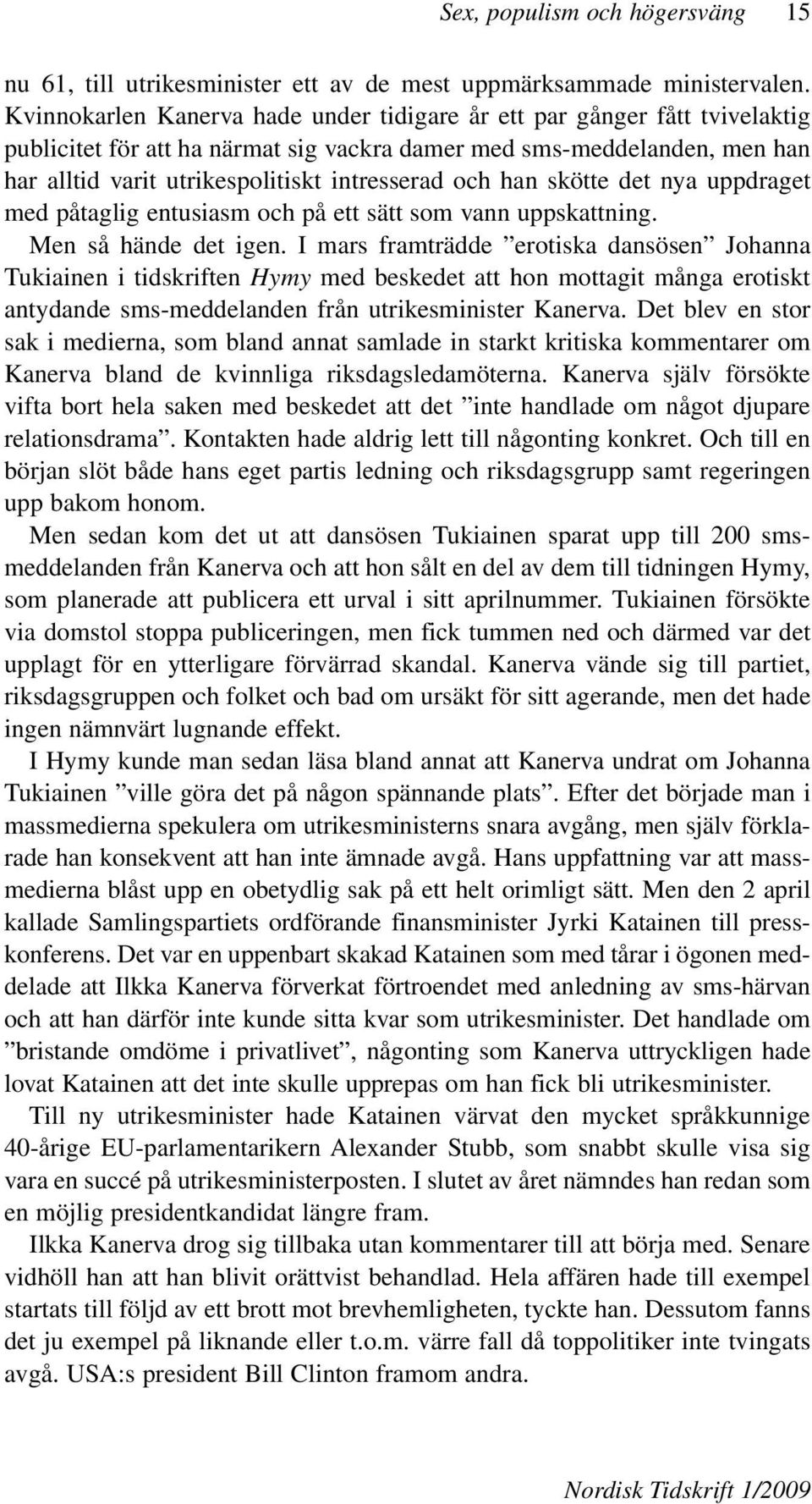 och han skötte det nya uppdraget med påtaglig entusiasm och på ett sätt som vann uppskattning. Men så hände det igen.