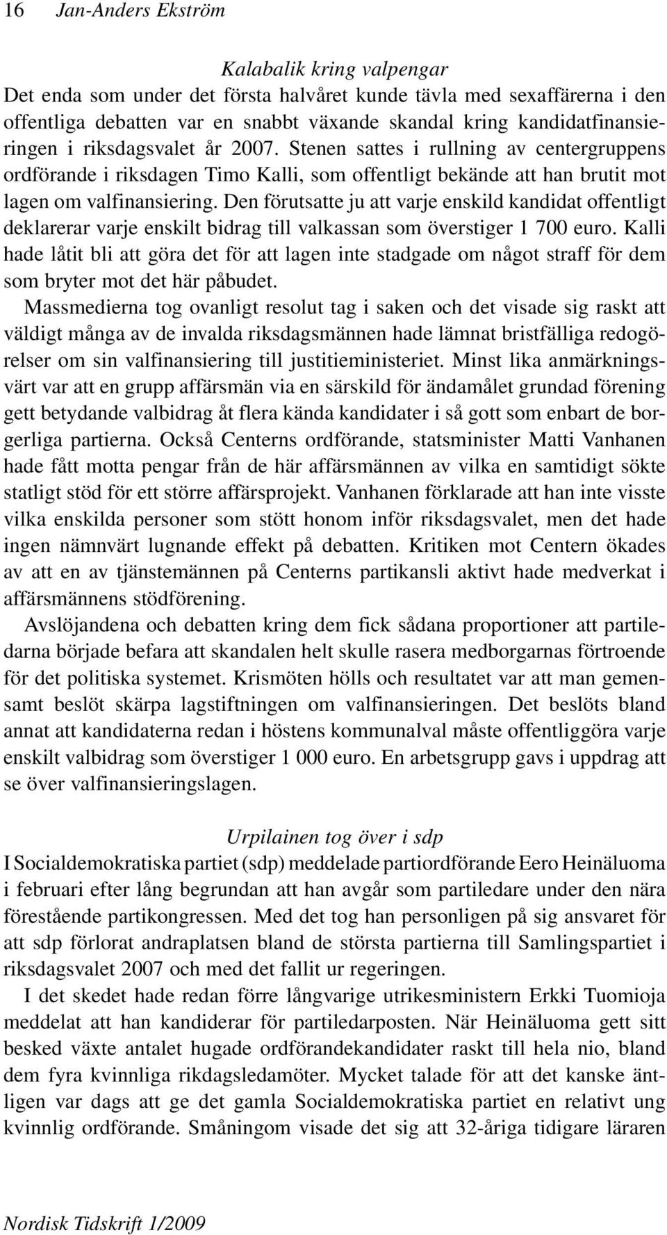 Den förutsatte ju att varje enskild kandidat offentligt deklarerar varje enskilt bidrag till valkassan som överstiger 1 700 euro.