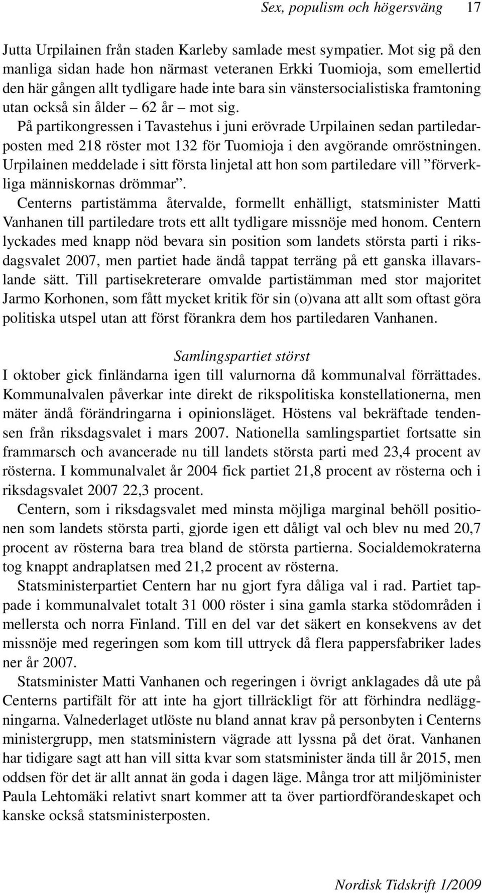 sig. På partikongressen i Tavastehus i juni erövrade Urpilainen sedan partiledarposten med 218 röster mot 132 för Tuomioja i den avgörande omröstningen.