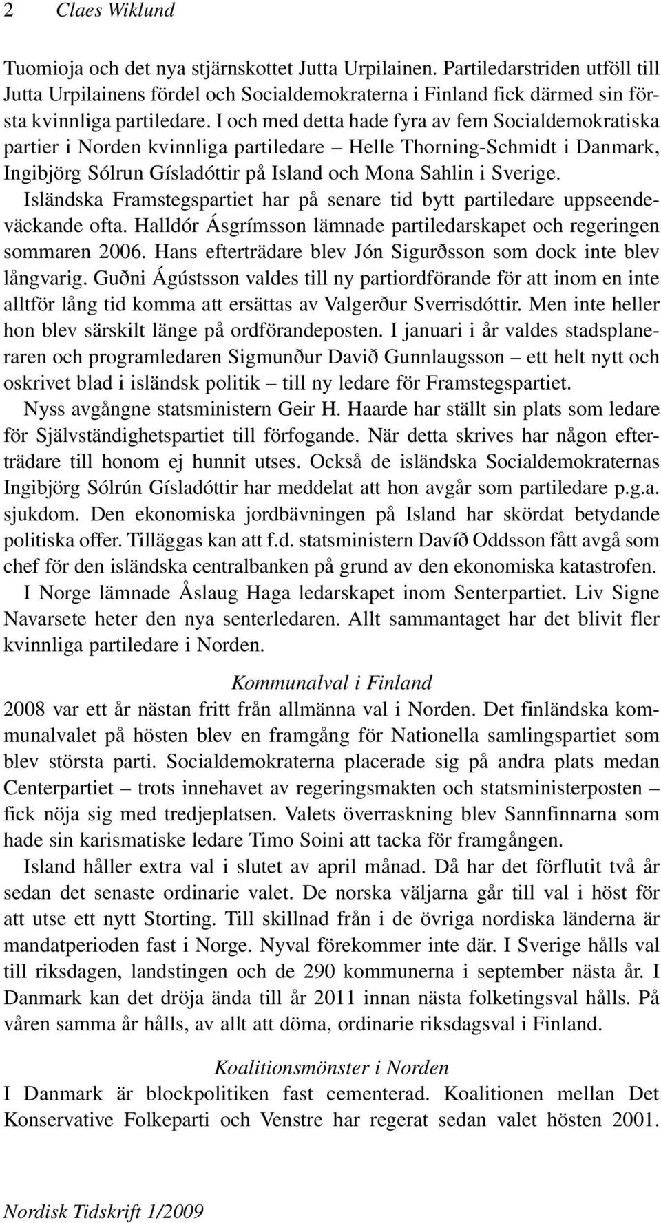 I och med detta hade fyra av fem Socialdemokratiska partier i Norden kvinnliga partiledare Helle Thorning-Schmidt i Danmark, Ingibjörg Sólrun Gísladóttir på Island och Mona Sahlin i Sverige.