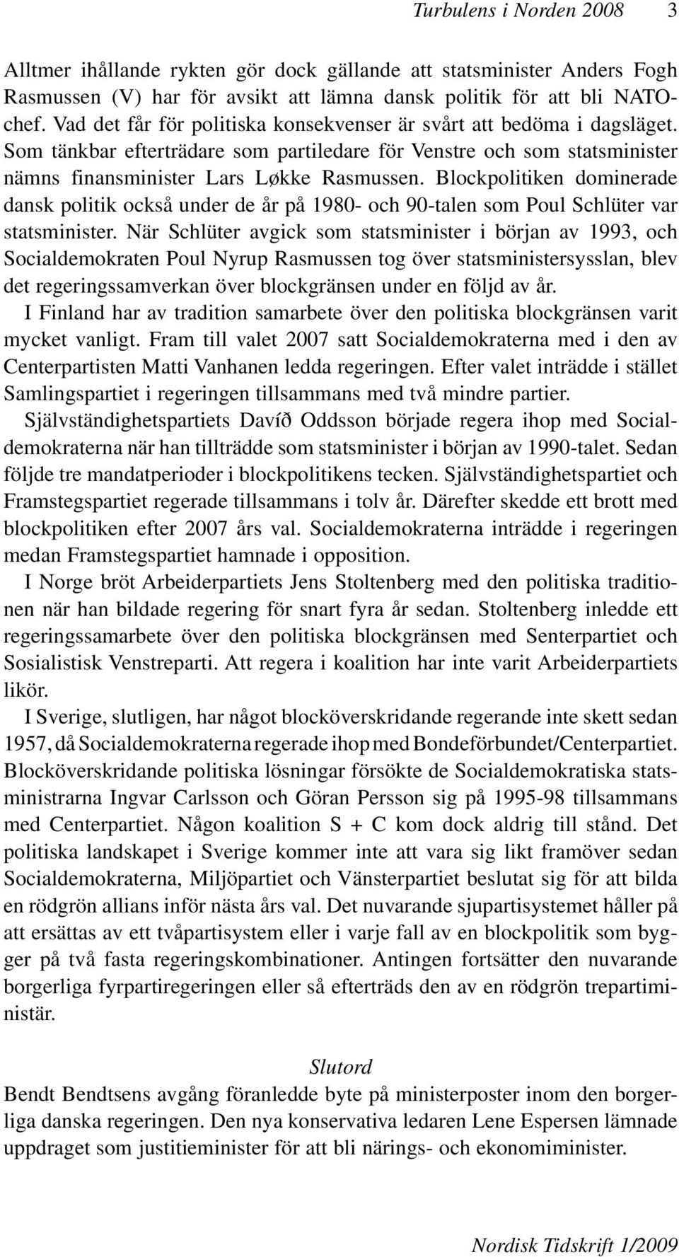 Blockpolitiken dominerade dansk politik också under de år på 1980- och 90-talen som Poul Schlüter var statsminister.