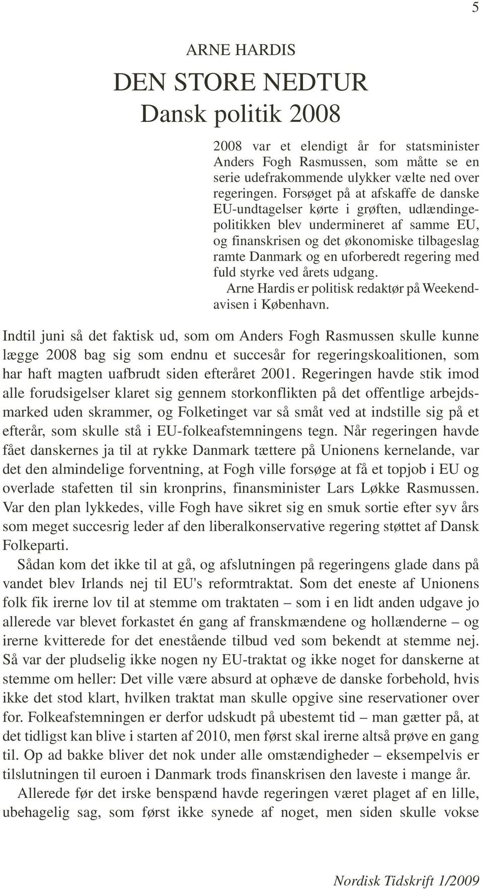 Forsøget på at afskaffe de danske EU-undtagelser kørte i grøften, udlændingepolitikken blev undermineret af samme EU, og finanskrisen og det økonomiske tilbageslag ramte Danmark og en uforberedt