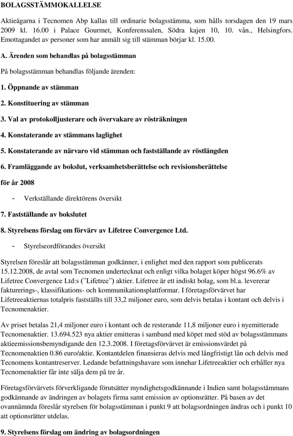 Öppnande av stämman 2. Konstituering av stämman 3. Val av protokolljusterare och övervakare av rösträkningen 4. Konstaterande av stämmans laglighet 5.