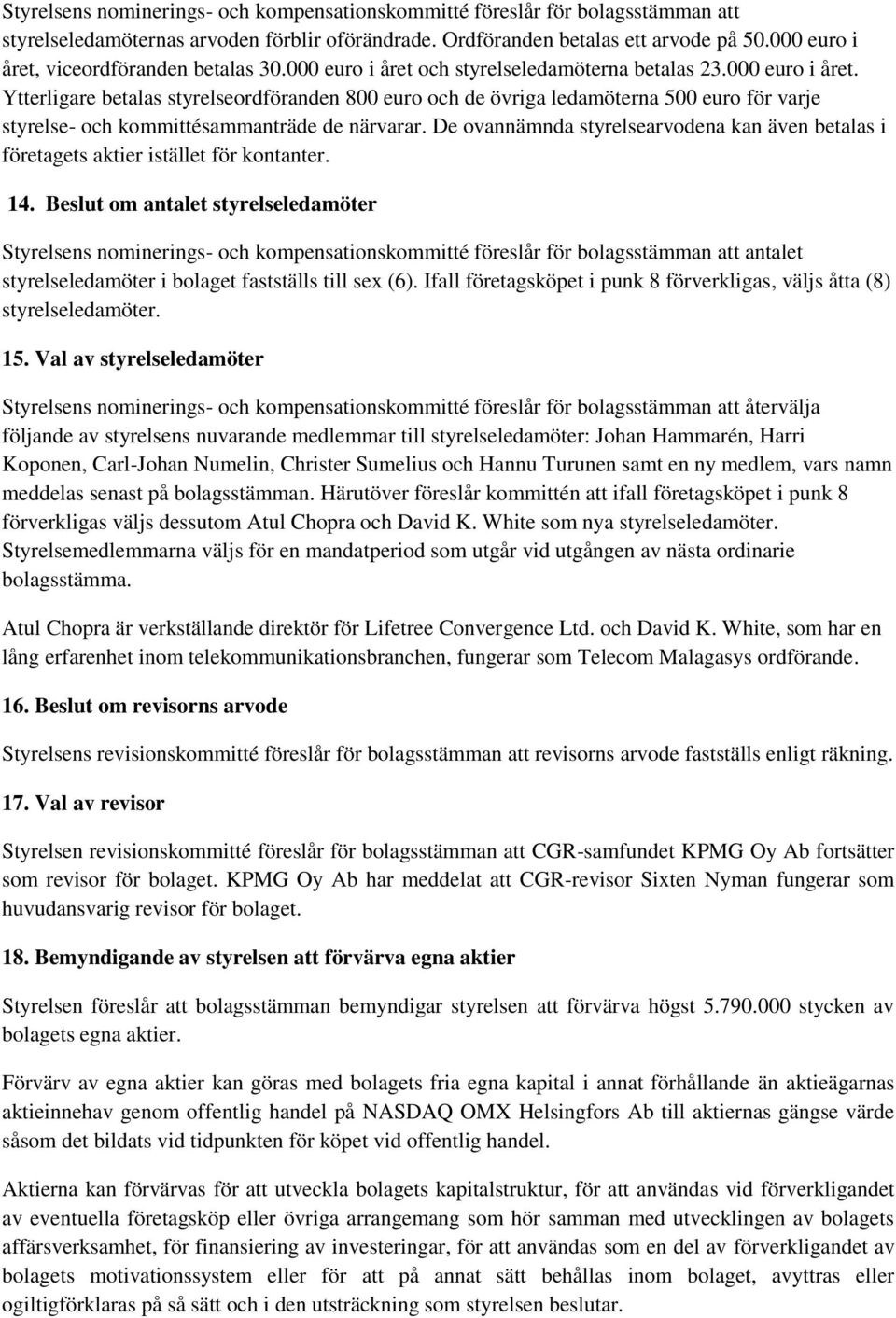 De ovannämnda styrelsearvodena kan även betalas i företagets aktier istället för kontanter. 14.