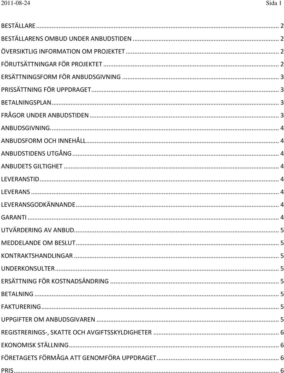 .. 4 LEVERANSTID... 4 LEVERANS... 4 LEVERANSGODKÄNNANDE... 4 GARANTI... 4 UTVÄRDERING AV ANBUD... 5 MEDDELANDE OM BESLUT... 5 KONTRAKTSHANDLINGAR... 5 UNDERKONSULTER.