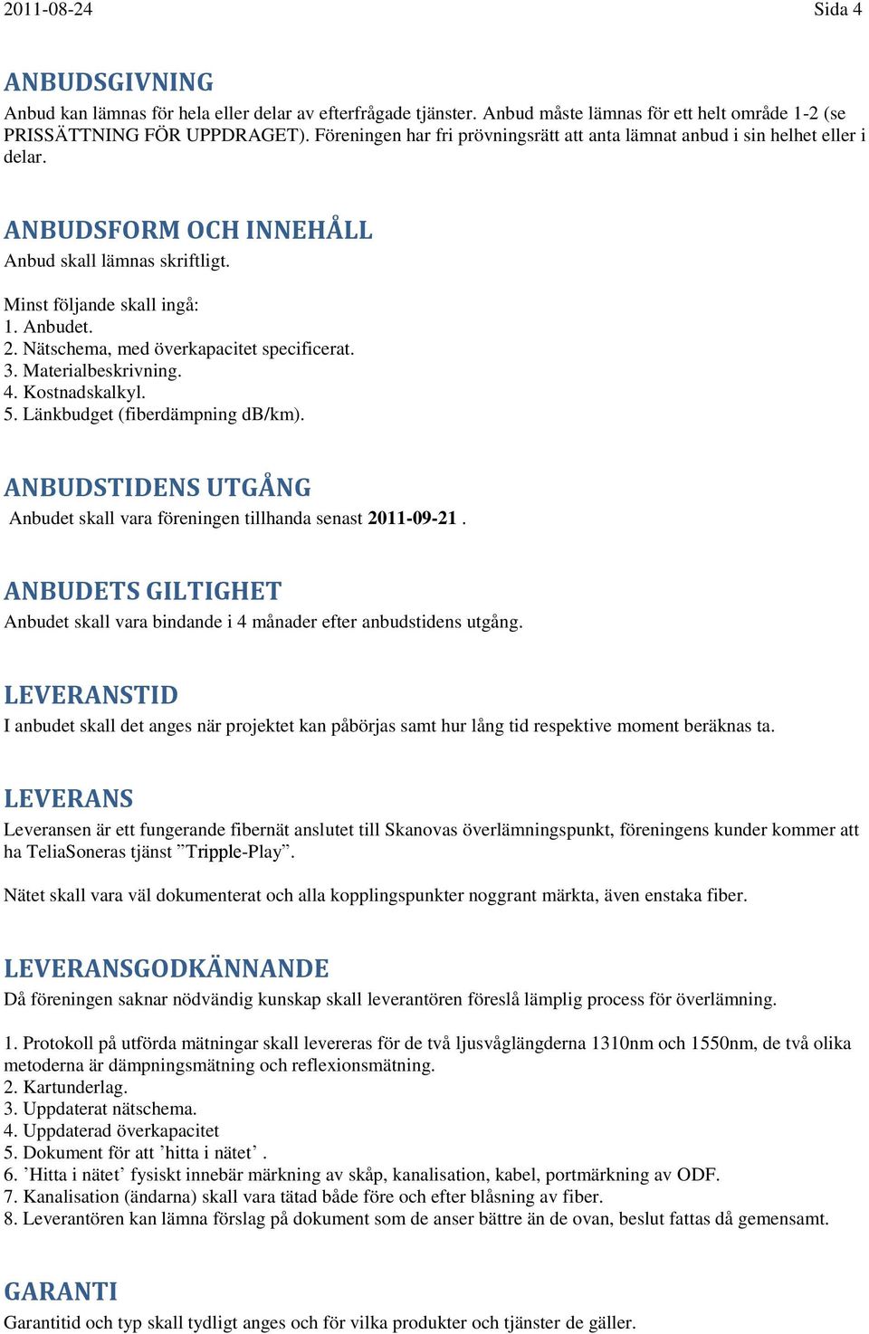 Nätschema, med överkapacitet specificerat. 3. Materialbeskrivning. 4. Kostnadskalkyl. 5. Länkbudget (fiberdämpning db/km).