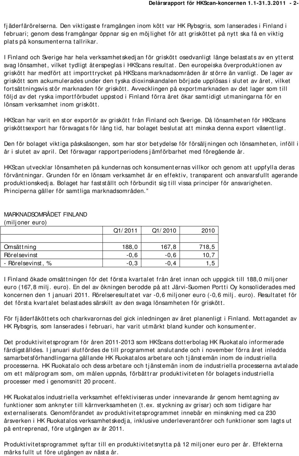 konsumenterna tallrikar. I Finland och Sverige har hela verksamhetskedjan för griskött osedvanligt länge belastats av en ytterst svag lönsamhet, vilket tydligt återspeglas i HKScans resultat.