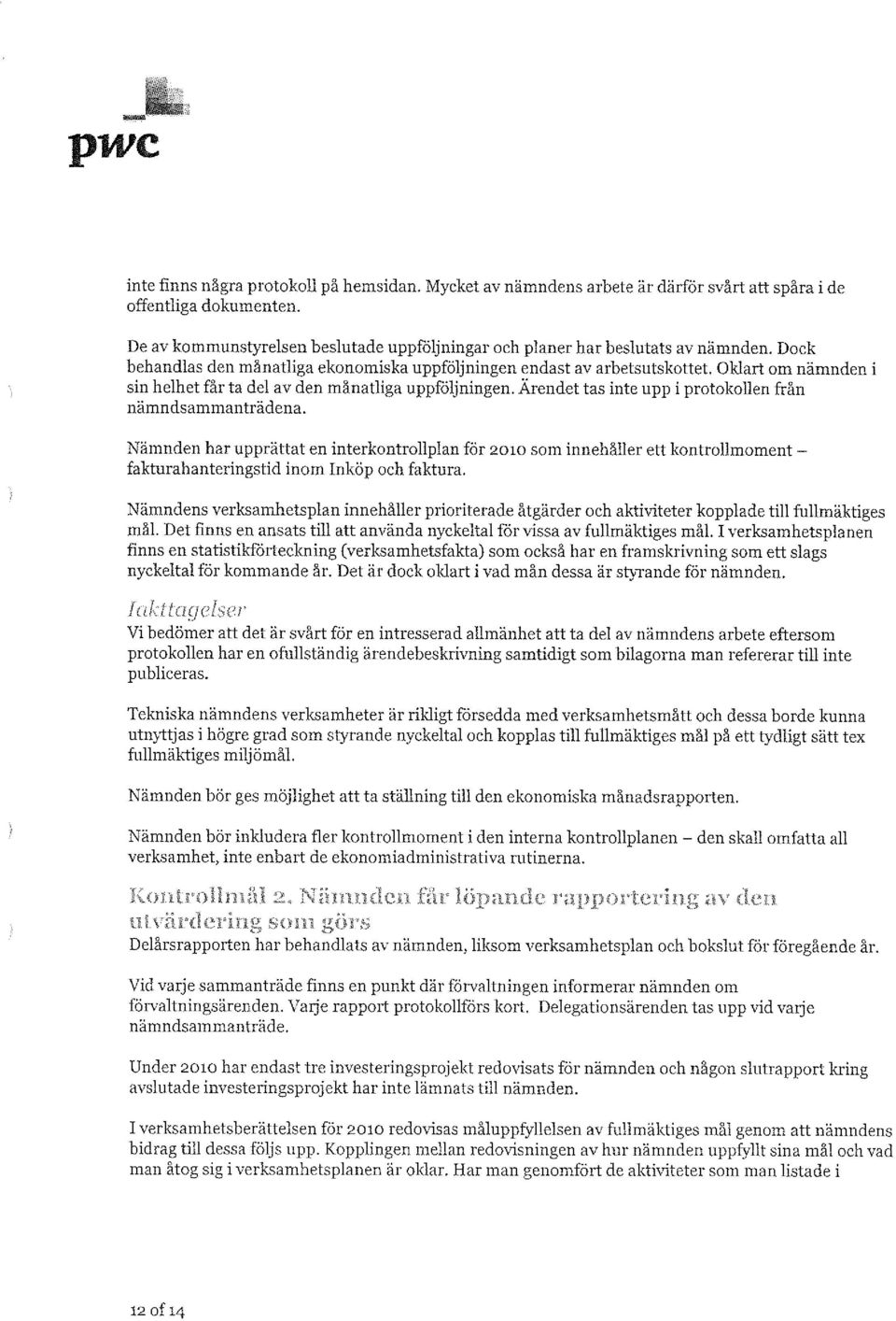 Oklart om nämnden i sin helhet får ta del av den månatliga uppföljningen. Ärendet tas inte upp i protokollen från nämndsammanträdena.