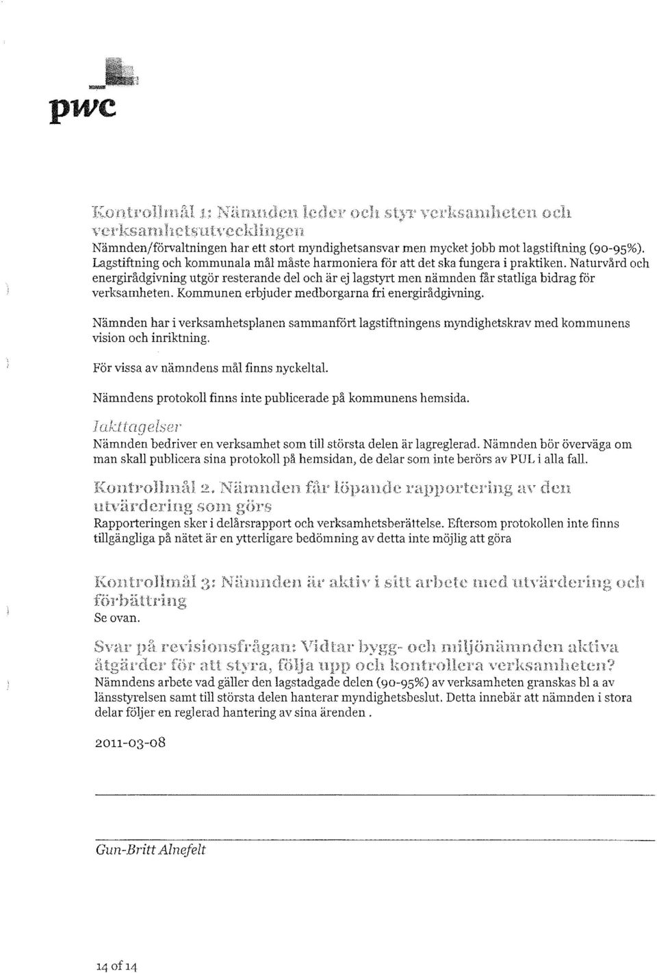 Nämnden har i verksamhetsplanen sammanfört lagstiftningens myndighetskrav med kommunens vision och inriktning. För vissa av nämndens mål finns nyckel ta!